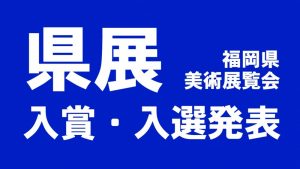 第75回福岡県美術展覧会 県展 入選発表 福岡県立美術館